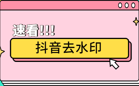 抖音视频水印去除_抖音短视频水印去除_怎么去抖音短视频水印