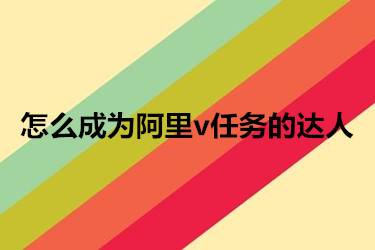 阿里v任务平台的功能是什么_阿里v任务平台入口_阿里任务是真的吗